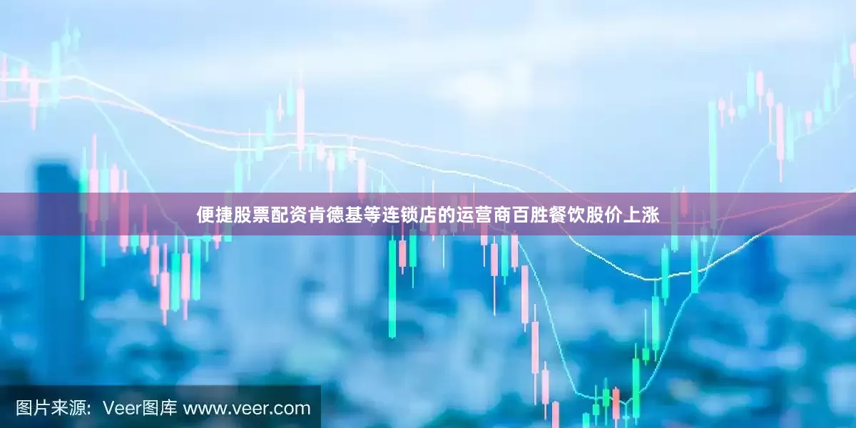 便捷股票配资　　肯德基等连锁店的运营商百胜餐饮股价上涨