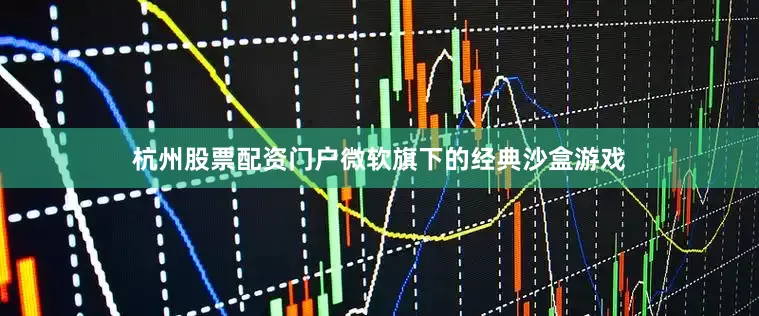 杭州股票配资门户微软旗下的经典沙盒游戏