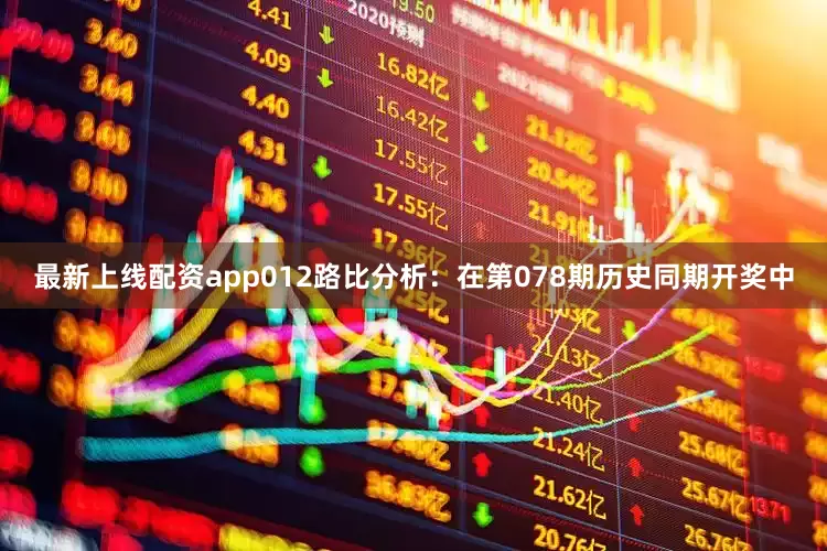 最新上线配资app　　012路比分析：在第078期历史同期开奖中