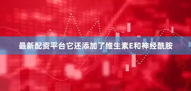 最新配资平台它还添加了维生素E和神经酰胺