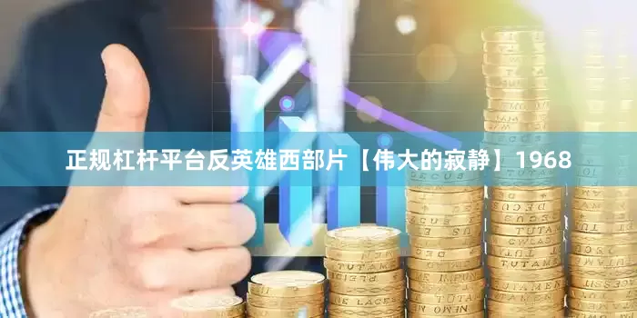 正规杠杆平台反英雄西部片【伟大的寂静】1968