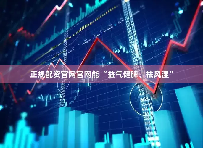 正规配资官网官网能 “益气健脾、祛风湿”