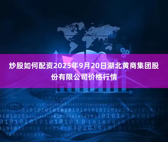 炒股如何配资2025年9月20日湖北黄商集团股份有限公司价格行情
