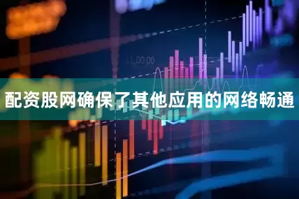 配资股网确保了其他应用的网络畅通